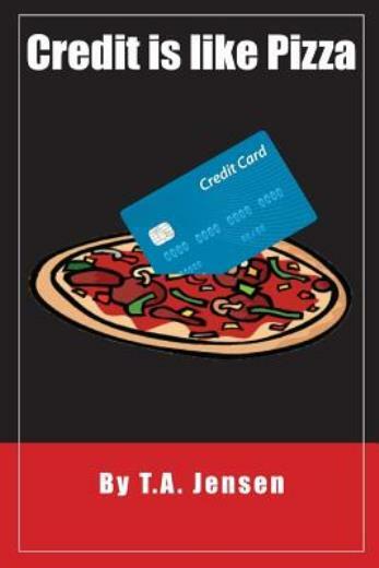 Credit Is Like Pizza!: A Starter's Guide For Obtaining And Maintaining Credit