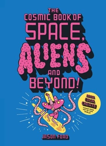 The Cosmic Book of Space, Aliens and Beyond: Draw, Colour, Create Things from