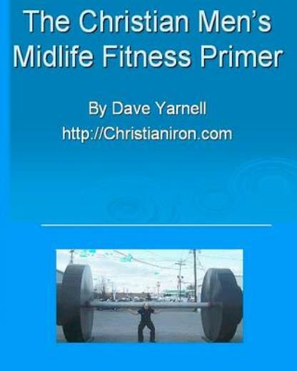 The Christian Men's Midlife Fitness Primer: Customize Your Own Training/Die...