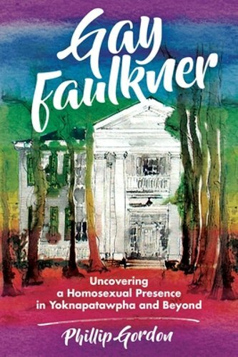 Gay Faulkner Exploring Homosexuality in Yoknapatawpha and Beyond