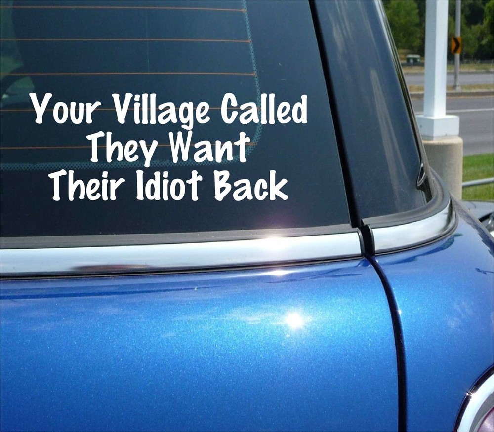 YOUR VILLAGE CALLED THEY WANT THEIR IDIOT BACK DECAL STICKER FUNNY CAR TRUCK