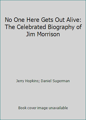 No One Here Gets Out Alive: The Celebrated Biography of Jim Morrison