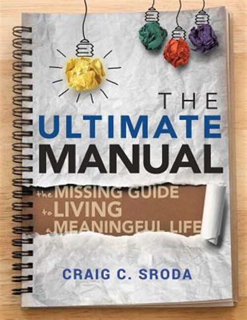 The Ultimate Manual: The Missing Guide to Living a Meaningful Life, Brand New...
