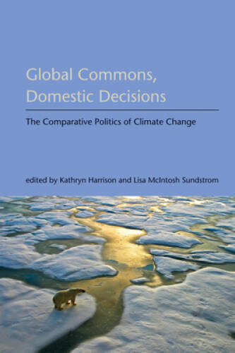 Global Commons, Domestic Decisions: The Comparative Politics of Clim - VERY GOOD