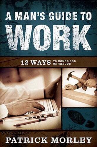 A Man's Guide to Work: 12 Ways to Honor God on the Job by Patrick Morley: Used