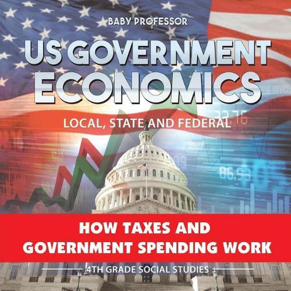 US Government Economics - Local, State and Federal How Taxes and Government Spen