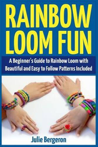 Rainbow Loom Magic: 10 Awesome, New And Fun Loom Designs For Any Level O - GOOD