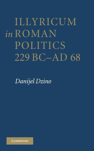 Illyricum in Roman Politics, 229 BCâ€“AD 68 (Hardcover)