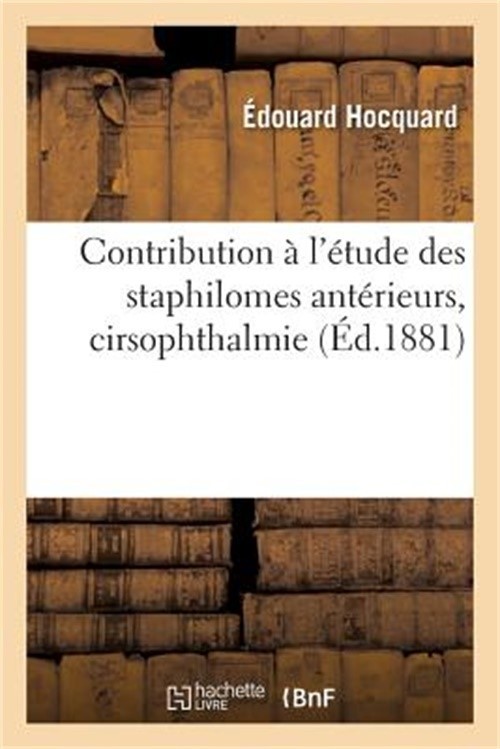 Contribution � l'�tude Des Staphilomes Ant�rieurs, Cirsophthalmie (Paperback or