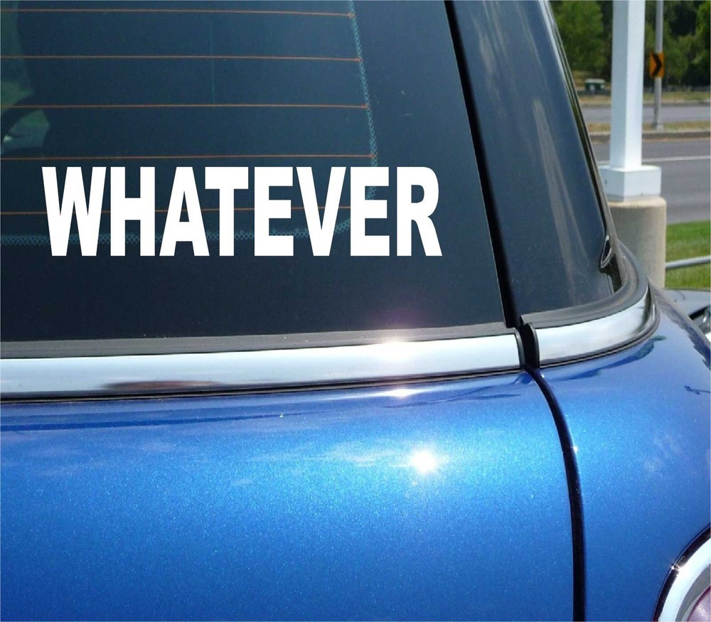 WHATEVER WHAT EVER FUN COLLEGE HUMOR FUN ATTITUDE FUNNY CAR DECAL STICKER WALL