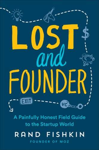 Lost and Founder: A Painfully Honest Field Guide to the Startup World by Fishkin