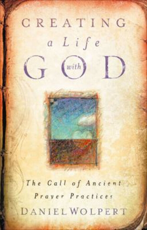 Creating a Life with God : The Call of Ancient Prayer Practices D