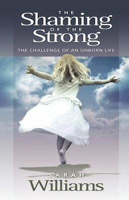 The Shaming of the Strong: The Challenge of an Unborn Life by Williams, Sarah C.