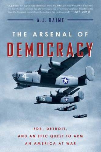 The Arsenal of Democracy: FDR, Detroit, and an Epic Quest to Arm an  - VERY GOOD