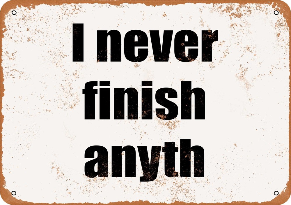 METAL SIGN - I Never Finish Anyth- Vintage Look
