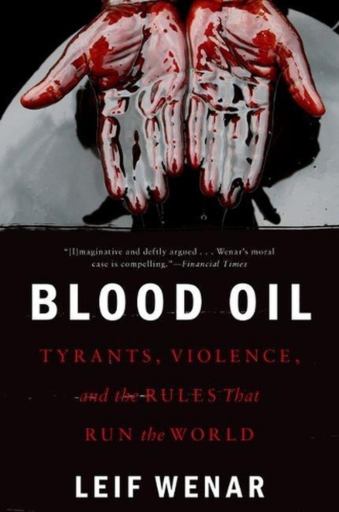 Blood Oil: Tyrants, Violence, and the Rules that Run the World by Leif Wenar (En