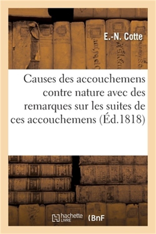 Recherches Sur Les Causes Des Accouchemens Contre Nature Avec Quelques Remarques