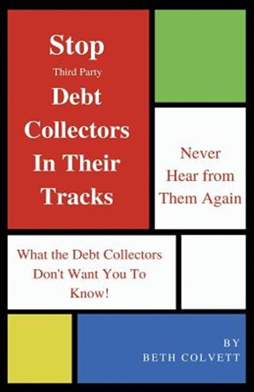 Stop Third Party Debt Collectors in Their Tracks : Never Hear from Them Again...