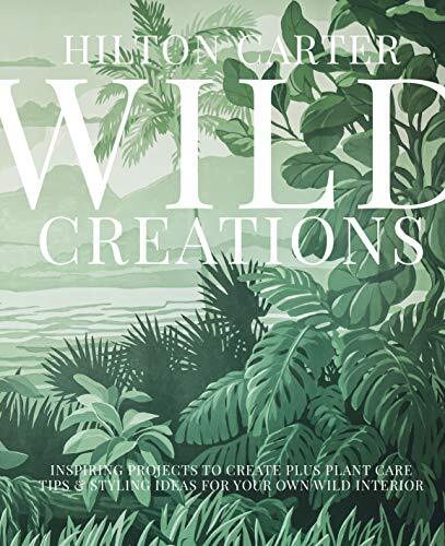 Discover Wild Creations by Hilton Carter for Stunning Plant Design Inspiration