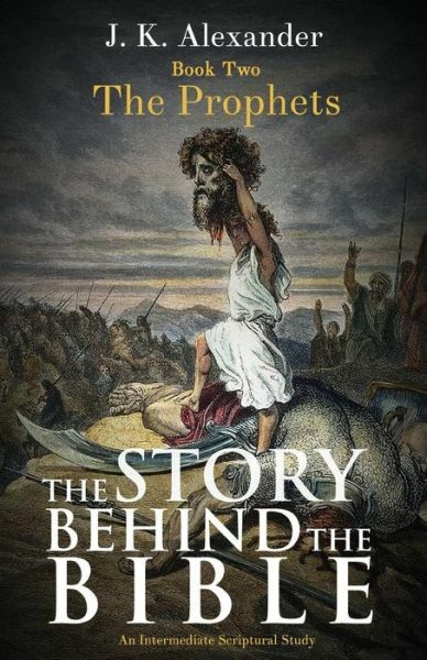 The Story Behind The Bible - Book Two - The Prophets: An Intermediate Scrip...