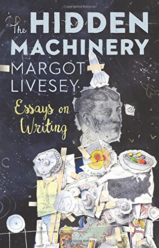 Crafting Compelling Prose: Hidden Machinery Essays on Writing by Margot Livesey 2017 Trade Paperback