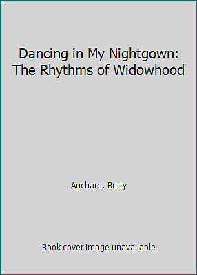 Dancing in My Nightgown: The Rhythms of Widowhood by Auchard, Betty