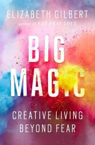Big Magic: Creative Living Beyond Fear - Hardcover By Gilbert, Elizabeth - GOOD