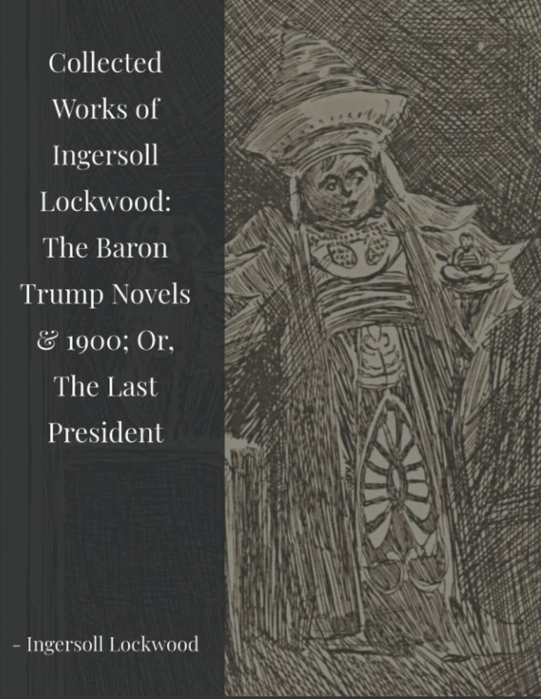 Collected Works of Ingersoll Lockwood: The Baron Trump Novels & 1900; Or, The La