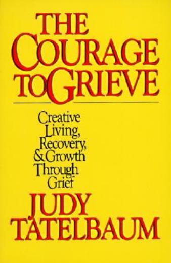 The Courage To Grieve: The Classic Guide To Creative Living, Recovery, And ...
