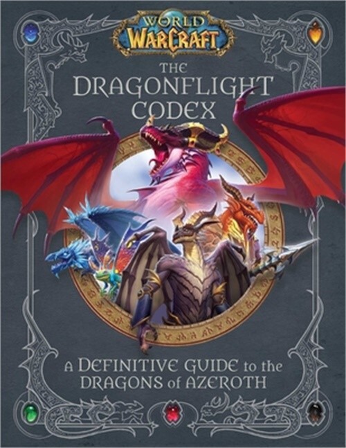 World of Warcraft: The Dragonflight Codex: (A Definitive Guide to the Dragons of