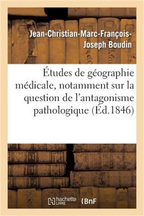 �tudes de G�ographie M�dicale, Notamment Sur La Question de l'Antagonisme Pathol