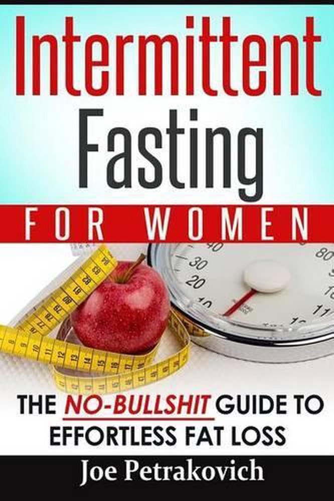 Intermittent Fasting for Women: The No-Bullshit Guide to Effortless Fat Loss by