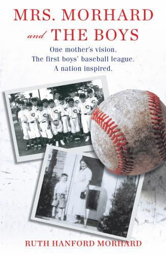 Mrs. Morhard and the Boys: One mother's vision. The first boys' baseball league.