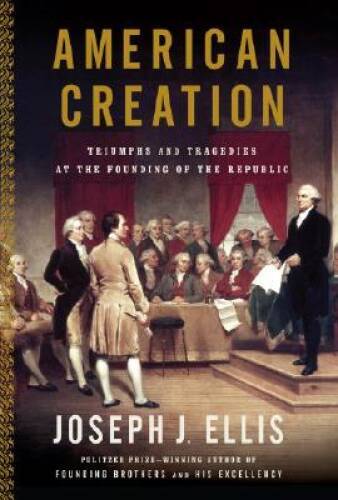 American Creation: Triumphs and Tragedies at the Founding of the Republic - GOOD