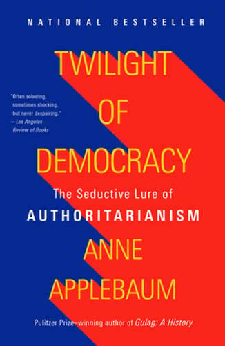 Twilight of Democracy: The Seductive Lure of Authoritarianism by Anne Applebaum