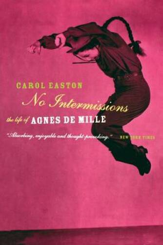 No Intermissions: The Life Of Agnes De Mille - Paperback By Easton, Carol - GOOD