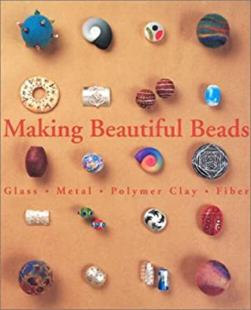 Create Stunning Beads with Glass, Metal, Polymer Clay, and Hardco Fiber