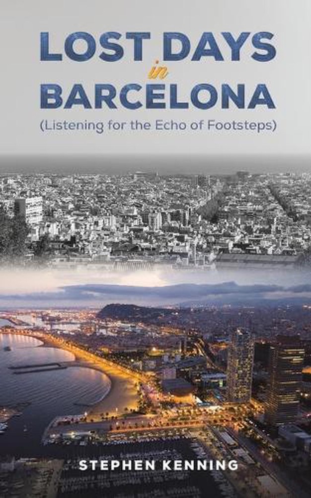 Lost Days in Barcelona: Listening for the Echo of Footsteps by Stephen Kenning P