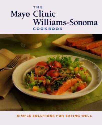 The Mayo Clinic Williams-Sonoma Cookbook: Simple Solutions for Eati - GOOD