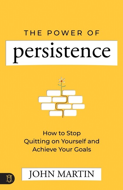 The Power Of Persistence: How To Stop Quitting On Yourself And Achieve Your...