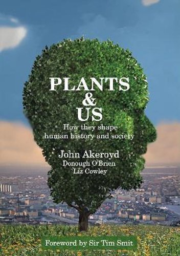 Plants & Us by Dr John Akeroyd - How Plants Shaped Human History & Society - New Edition