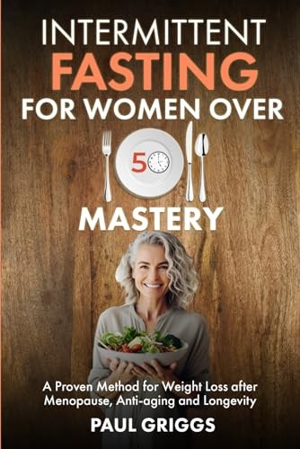 Intermittent Fasting for Women over 50 Mastery: A Proven Method for Weight L...