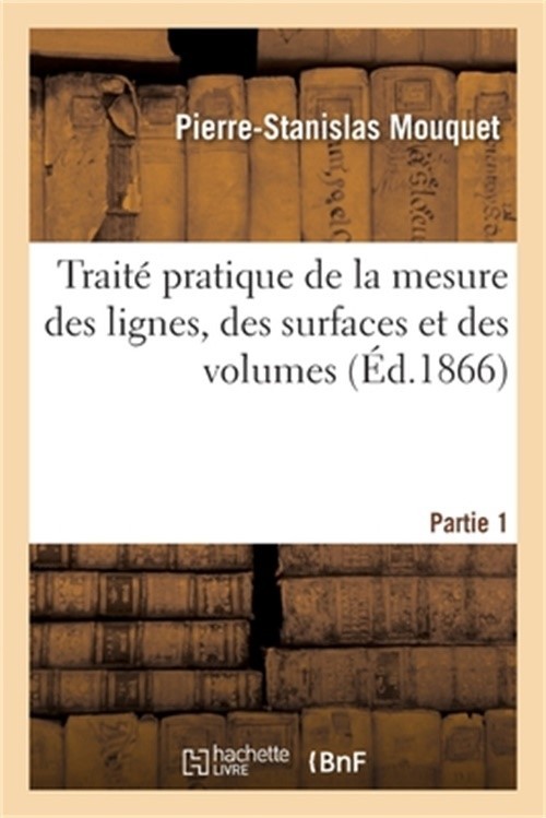 Trait� Pratique de la Mesure Des Lignes, Des Surfaces Et Des Volumes. Partie 1 (