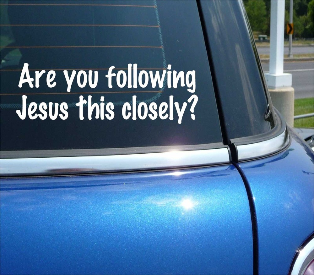 ARE YOU FOLLOWING JESUS THIS CLOSELY? FUNNY DECAL STICKER ART CAR DECOR