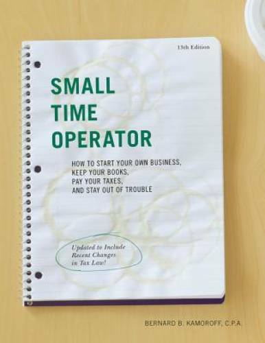 Small Time Operator: How to Start Your Own Business, Keep Your Books, Pay - GOOD