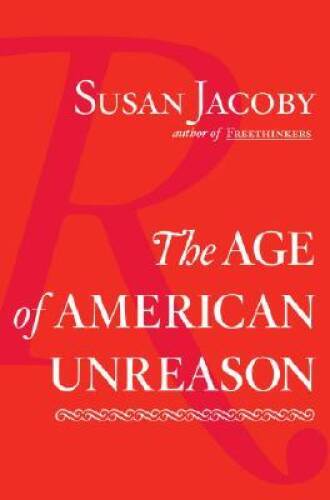 The Age of American Unreason - Hardcover By Jacoby, Susan - VERY GOOD