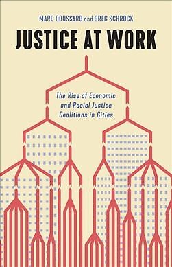 Justice at Work : The Rise of Economic and Racial Justice Coalitions in Citie...