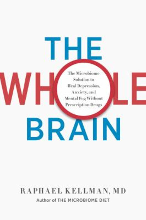 The Whole Brain : The Microbiome Solution to Heal Depression, Anx