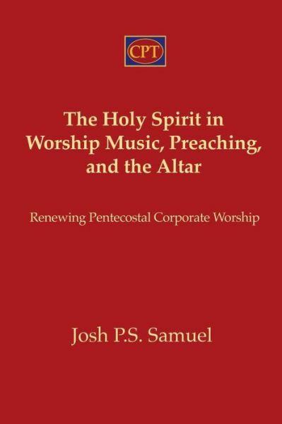 The Holy Spirit in Worship Music, Preaching, and the Altar: Renewing Pentec...