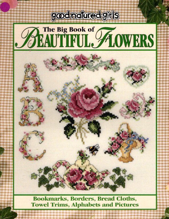 GOOD NATURED GIRLS CROSS STITCH THE BIG BOOK OF BEAUTIFUL FLOWERS